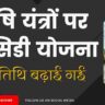 कृषि यंत्रों पर सब्सिडी योजना की तिथि बढ़ाई गई। जल्दी अप्लाई करें। Krishakjan